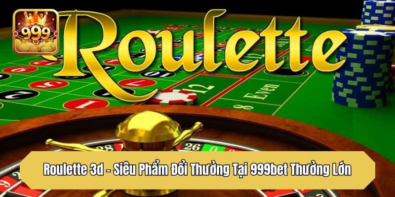 Roulette 3d - Siêu Phẩm Đổi Thưởng Tại 999bet Thưởng Lớn