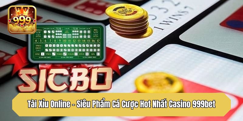 Tài Xỉu Online - Siêu Phẩm Cá Cược Hot Nhất Casino 999bet