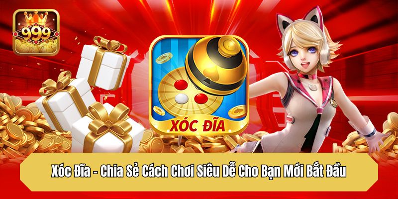 Xóc Đĩa - Chia Sẻ Cách Chơi Siêu Dễ Cho Bạn Mới Bắt Đầu